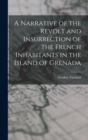 A Narrative of the Revolt and Insurrection of the French Inhabitants in the Island of Grenada - Book