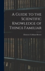 A Guide to the Scientific Knowledge of Things Familiar - Book