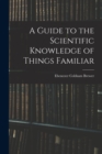 A Guide to the Scientific Knowledge of Things Familiar - Book
