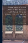 Memoirs of Spain During the Reigns of Philip Iv. and Charles Ii., From 1621 to 1700; Volume 1 - Book