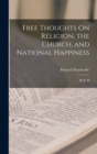 Free Thoughts On Religion, the Church, and National Happiness : By B. M - Book
