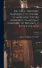 Oeuvres D'histoire Naturelle De Goethe, Comprenant Divers Memoires D'anatomie Comparee, De Botanique Et De Geologie; Volume 1 - Book