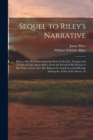 Sequel to Riley's Narrative : Being a Sketch of Interesting Incidents in the Life, Voyages and Travels of Capt. James Riley, From the Period of his Return to his Native Land, After his Shipwreck, Capt - Book