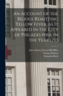 An Account of the Bilious Remitting Yellow Fever, as it Appeared in the City of Philadelphia, in the Year 1793 - Book