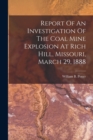 Report Of An Investigation Of The Coal Mine Explosion At Rich Hill, Missouri, March 29, 1888 - Book