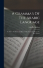 A Grammar Of The Arabic Language : In Which The Rules Are Illustrated By Authorities From The Best Writers - Book