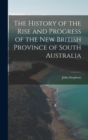 The History of the Rise and Progress of the New British Province of South Australia - Book