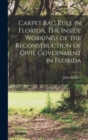 Carpet Bag Rule in Florida. The Inside Workings of the Reconstruction of Civil Government in Florida - Book