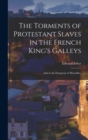The Torments of Protestant Slaves in the French King's Galleys : And in the Dungeons of Marseilles, - Book