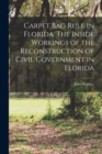 Carpet Bag Rule in Florida. The Inside Workings of the Reconstruction of Civil Government in Florida - Book