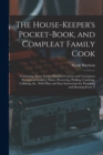 The House-Keeper's Pocket-Book, and Compleat Family Cook : Containing Above Twelve Hundred Curious and Uncommon Receipts in Cookery, Pastry, Preserving, Pickling, Candying, Collaring, &c., With Plain - Book