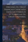 Origines Du Droit Francais Cherchees Dans Les Symboles Et Formulas Du Droit Universel - Book