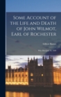 Some Account of the Life and Death of John Wilmot, Earl of Rochester : Who Died July 26, 1680 - Book