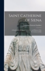 Saint Catherine of Siena : A Study in the Religion, Literature, and History of the Fourteenth Century in Italy - Book