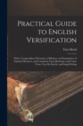 Practical Guide to English Versification : With a Compendious Dictionary of Rhymes, an Examination of Classical Measures, and Comments Upon Burlesque and Comic Verse, Vers De Societe, and Song-Writing - Book