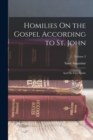 Homilies On the Gospel According to St. John : And His First Epistle; Volume 2 - Book