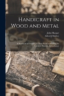 Handicraft in Wood and Metal : A Handbook of Training in Their Practical Working for Teachers, Students, & Craftsmen - Book