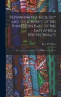 Report on the Geology and Geography of the Northern Part of the East Africa Protectorate : With a Note on the Gneisses and Schists of the District - Book