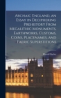 Archaic England, an Essay in Deciphering Prehistory From Megalithic Monuments, Earthworks, Customs, Coins, Placenames, and Faeric Superstitions - Book