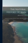 The Natural History Of Man : Australia. New Zealand, Polynesia, America, Asia, And Ancient Europe - Book
