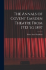 The Annals of Covent Garden Theatre From 1732 to 1897 - Book