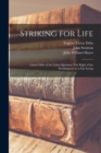 Striking for Life : Labor's Side of the Labor Question: The Right of the Workingman to a Fair Living - Book