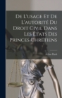 De L'usage Et De L'autorite Du Droit Civil Dans Les Etats Des Princes Chretiens - Book
