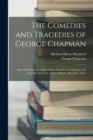 The Comedies and Tragedies of George Chapman : Bussy D'ambois. Revenge of Bussy D'ambois. Conspiracie and Tragedie of Charles, Duke of Byron. May-Day. Notes - Book