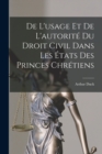 De L'usage Et De L'autorite Du Droit Civil Dans Les Etats Des Princes Chretiens - Book
