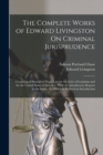 The Complete Works of Edward Livingston On Criminal Jurisprudence : Consisting of Systems of Penal Law for the State of Louisiana and for the United States of America: With the Introductory Reports to - Book