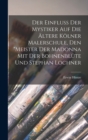 Der Einfluss Der Mystiker Auf Die Altere Kolner Malerschule, Den "Meister Der Madonna Mit Der Bohnenblute Und Stephan Lochner - Book