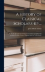 A History of Classical Scholarship ... : From the Revival of Learning to the End of the Eighteenth Century (In Italy, France, England, and the Netherlands) - Book