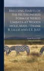 Breeding Habits of the Heteronereis Form of Nereis Limbata at Woods Hole, Mass. / Frank R. Lillie and E.E. Just - Book