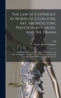 The law of Copyright, in Works of Literature, art, Architecture, Photography, Music and the Drama : Including Chapters on Mechanical Contrivances and Cinematographs: Together With International and Fo - Book