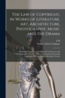 The law of Copyright, in Works of Literature, art, Architecture, Photography, Music and the Drama : Including Chapters on Mechanical Contrivances and Cinematographs: Together With International and Fo - Book