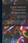 Folk-dances From old Homelands : A Third Volume of Folk-dances and Singing Games, Containing Thirty-three Folk-dances From Belgium, Czecho-Slovakia, Denmark, England, Finland, France, Germany, Ireland - Book