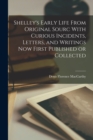 Shelley's Early Life From Original Sourc With Curious Incidents, Letters, and Writings now First Published or Collected - Book