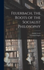 Feuerbach, the Roots of the Socialist Philosophy - Book