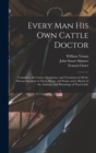 Every man his own Cattle Doctor : Containing the Causes, Symptoms, and Treatment of all the Diseases Incident to Oxen, Sheep, and Swine; and a Sketch of the Anatomy and Physiology of Neat Cattle - Book