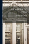 A Garden of Herbs : Being a Practical Handbook to the Making of an old English Herb Garden; Together With Numerous Receipts From Contemporary Authorities - Book