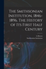 The Smithsonian Institution, 1846-1896. The History of its First Half Century - Book