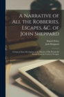 A Narrative of all the Robberies, Escapes, &c. of John Sheppard : Giving an Exact Description of the Manner of his Wonderful Escape From the Castle in Newgate - Book