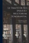 Le traite De sui ipsius et multorum ignorantia; - Book