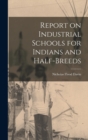 Report on Industrial Schools for Indians and Half-breeds - Book