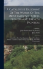 A Catalogue Raisonne Of The Works Of The Most Eminent Dutch, Flemish And French Painters : Gerard Dow, Peter Van Slingelandt, Francis Van Mieris, William Van Mieris, Adrian Ostade, Isaac Ostade, And P - Book