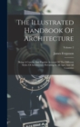 The Illustrated Handbook Of Architecture : Being A Concise And Popular Account Of The Different Styles Of Architecture Prevailing In All Ages And All Countries; Volume 2 - Book