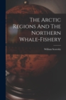The Arctic Regions And The Northern Whale-fishery - Book