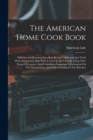 The American Home Cook Book : With Several Hundred Excellent Recipes: Selected And Tried With Great Care, And With A View To Be Used By Those Who Regard Economy, And Containing Important Information O - Book