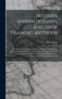 Modern Apprenticeships And Shop Training Methods : A Review Of The Methods Used In A Number Of American Machine-building Plants In The Training Of Apprentices And Machine Operators With A View To Prov - Book