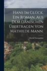 Hans im Gluck. Ein Roman. Aus dem Danischen ubertragen von Mathilde Mann. - Book